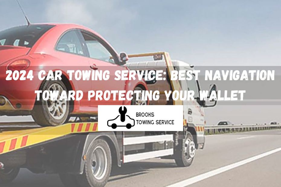 2024 Car Towing Service: Best Navigation Toward Protecting Your Wallet