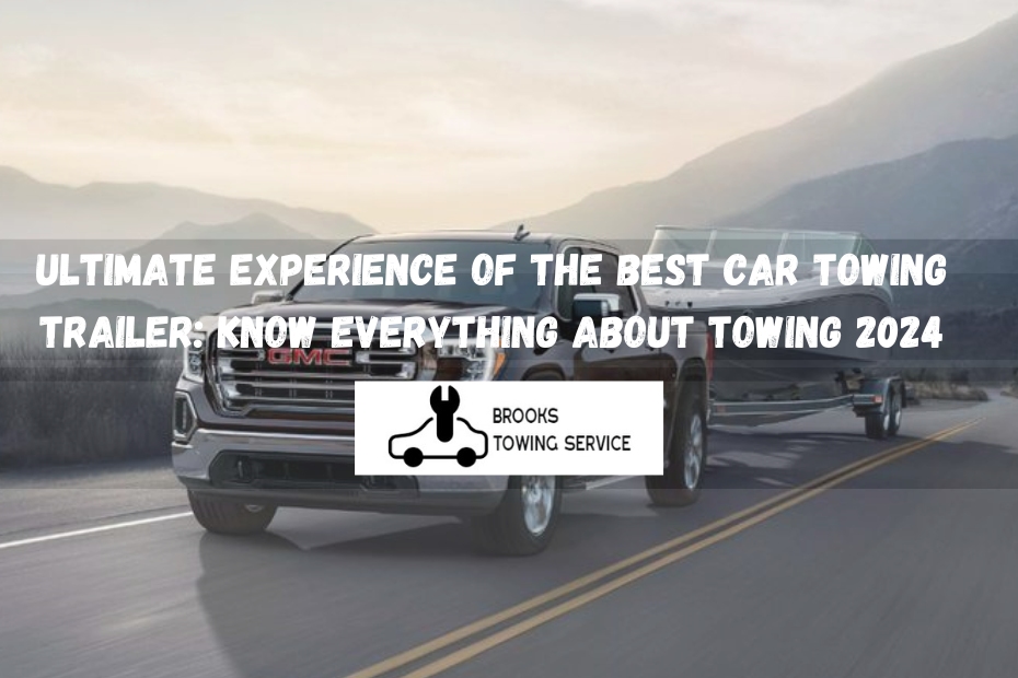 Ultimate Experience Of the best Car Towing Trailer: Know Everything About Towing 2024